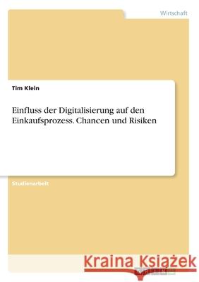 Einfluss der Digitalisierung auf den Einkaufsprozess. Chancen und Risiken Klein, Tim 9783346139405 GRIN Verlag - książka