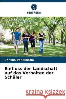 Einfluss der Landschaft auf das Verhalten der Schüler Pendlikatla, Saritha 9786205306666 Verlag Unser Wissen - książka