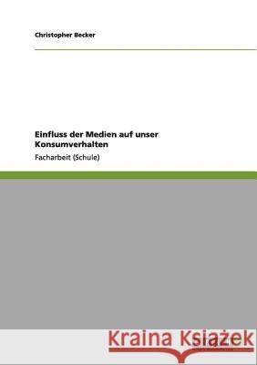 Einfluss der Medien auf unser Konsumverhalten Christopher Becker 9783656006428 Grin Publishing - książka