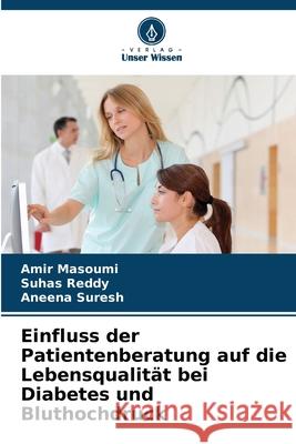 Einfluss der Patientenberatung auf die Lebensqualität bei Diabetes und Bluthochdruck Masoumi, Amir, Reddy, Suhas, Suresh, Aneena 9786200703835 Verlag Unser Wissen - książka