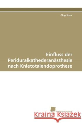 Einfluss der Periduralkathederanästhesie nach Knietotalendoprothese Shou, Qing 9783838118192 Südwestdeutscher Verlag für Hochschulschrifte - książka
