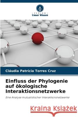 Einfluss der Phylogenie auf ökologische Interaktionsnetzwerke Torres Cruz, Cláudia Patrícia 9786209134982 Verlag Unser Wissen - książka