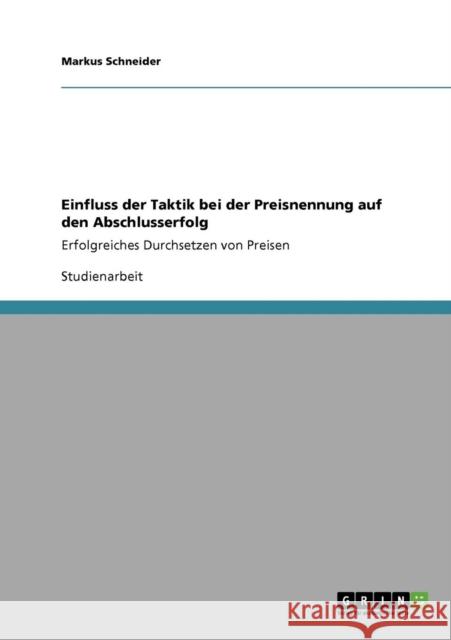 Einfluss der Taktik bei der Preisnennung auf den Abschlusserfolg: Erfolgreiches Durchsetzen von Preisen Schneider, Markus 9783640721726 Grin Verlag - książka