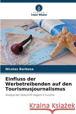 Einfluss der Werbetreibenden auf den Tourismusjournalismus Barbosa, Nicolas 9786209097447 Verlag Unser Wissen - książka
