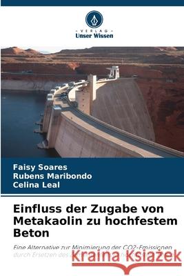 Einfluss der Zugabe von Metakaolin zu hochfestem Beton Soares, Faisy, Maribondo, Rubens, Leal, Celina 9786207642861 Verlag Unser Wissen - książka