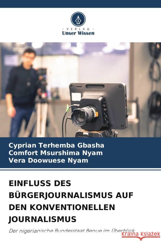 Einfluss Des B?rgerjournalismus Auf Den Konventionellen Journalismus Cyprian Terhemba Gbasha Comfort Msurshima Nyam Vera Doowuese Nyam 9786208397463 Verlag Unser Wissen - książka