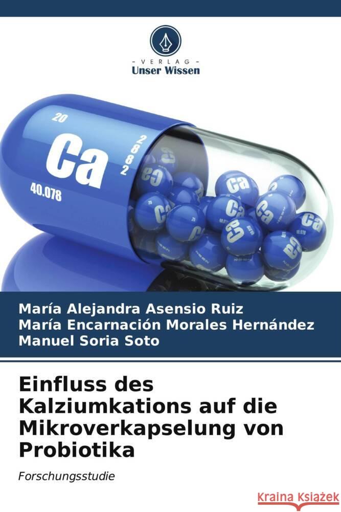 Einfluss des Kalziumkations auf die Mikroverkapselung von Probiotika Asensio Ruiz, María Alejandra, Morales Hernández, María Encarnación, Soria Soto, Manuel 9786206572749 Verlag Unser Wissen - książka