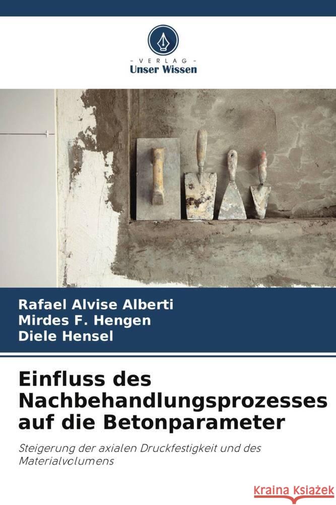 Einfluss des Nachbehandlungsprozesses auf die Betonparameter Rafael Alvise Alberti Mirdes F. Hengen Diele Hensel 9786207285471 Verlag Unser Wissen - książka