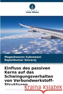 Einfluss des passiven Kerns auf das Schwingungsverhalten von Verbundwerkstoff-Strukturen Subramani, Mageshwaran, Selvaraj, Rajeshkumar 9786200819093 Verlag Unser Wissen - książka