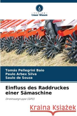 Einfluss des Raddruckes einer Sämaschine Pellegrini Baio, Tomás, Arbex Silva, Paulo, de Souza, Saulo 9786206828655 Verlag Unser Wissen - książka