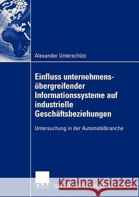 Einfluss Unternehmensübergreifender Informationssysteme Auf Industrielle Geschäftsbeziehungen: Untersuchung in Der Automobilbranche Unterschütz, Alexander 9783824480395 Deutscher Universitats Verlag - książka