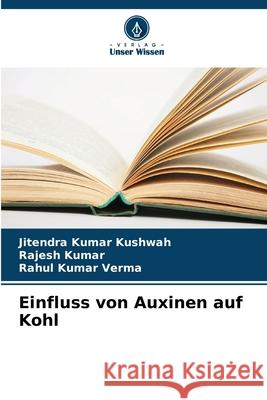 Einfluss von Auxinen auf Kohl Kushwah, Jitendra Kumar, Kumar, Rajesh, Verma, Rahul Kumar 9786209253164 Verlag Unser Wissen - książka