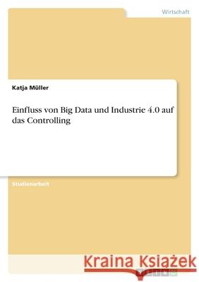 Einfluss von Big Data und Industrie 4.0 auf das Controlling M 9783346510198 Grin Verlag - książka