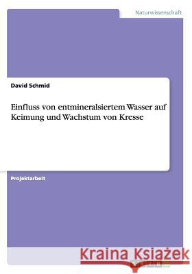 Einfluss von entmineralsiertem Wasser auf Keimung und Wachstum von Kresse David Schmid 9783668131002 Grin Verlag - książka