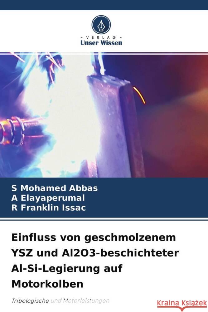 Einfluss von geschmolzenem YSZ und Al2O3-beschichteter Al-Si-Legierung auf Motorkolben Mohamed Abbas, S, Elayaperumal, A, Franklin Issac, R 9786204665894 Verlag Unser Wissen - książka