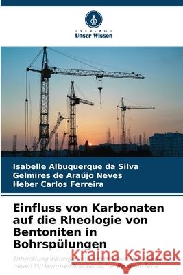 Einfluss von Karbonaten auf die Rheologie von Bentoniten in Bohrspülungen Albuquerque da Silva, Isabelle, Neves, Gelmires de Araújo, Ferreira, Heber Carlos 9786206835233 Verlag Unser Wissen - książka