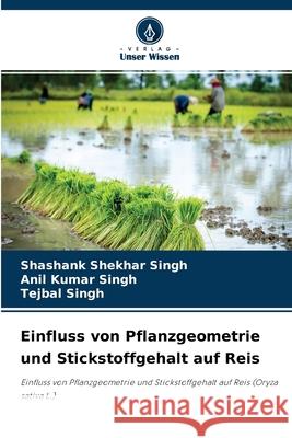 Einfluss von Pflanzgeometrie und Stickstoffgehalt auf Reis Shashank Shekhar Singh, Anil Kumar Singh, Tejbal Singh 9786204153247 Verlag Unser Wissen - książka