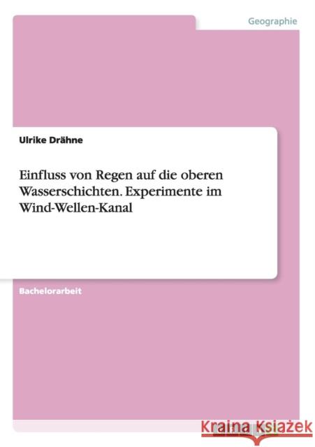 Einfluss von Regen auf die oberen Wasserschichten. Experimente im Wind-Wellen-Kanal Ulrike Drahne   9783656743811 Grin Verlag Gmbh - książka