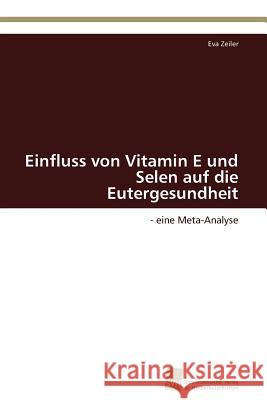 Einfluss von Vitamin E und Selen auf die Eutergesundheit Zeiler Eva 9783838122281 Sudwestdeutscher Verlag Fur Hochschulschrifte - książka