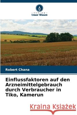 Einflussfaktoren auf den Arzneimittelgebrauch durch Verbraucher in Tiko, Kamerun Chana, Robert 9786208928810 Verlag Unser Wissen - książka