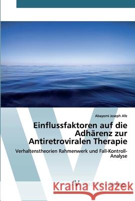 Einflussfaktoren auf die Adhärenz zur Antiretroviralen Therapie Abayomi Joseph Afe 9786202227247 AV Akademikerverlag - książka