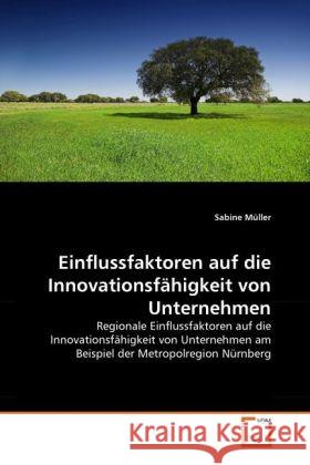 Einflussfaktoren auf die Innovationsfähigkeit von Unternehmen : Regionale Einflussfaktoren auf die Innovationsfähigkeit von Unternehmen am Beispiel der Metropolregion Nürnberg Müller, Sabine 9783639335590 VDM Verlag Dr. Müller - książka