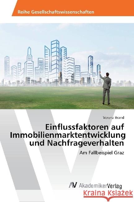 Einflussfaktoren auf Immobilienmarktentwicklung und Nachfrageverhalten : Am Fallbeispiel Graz Brand, Verena 9783330512474 AV Akademikerverlag - książka