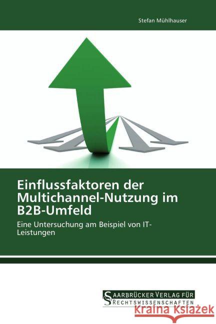 Einflussfaktoren der Multichannel-Nutzung im B2B-Umfeld : Eine Untersuchung am Beispiel von IT-Leistungen Mühlhauser, Stefan 9783861942245 Saarbrücker Verlag für Rechtswissenschaften - książka