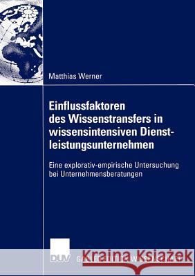 Einflussfaktoren Des Wissenstransfers in Wissensintensiven Dienstleistungsunternehmen: Eine Explorativ-Empirische Untersuchung Bei Unternehmensberatun Werner, Matthias 9783824482443 Deutscher Universitats Verlag - książka