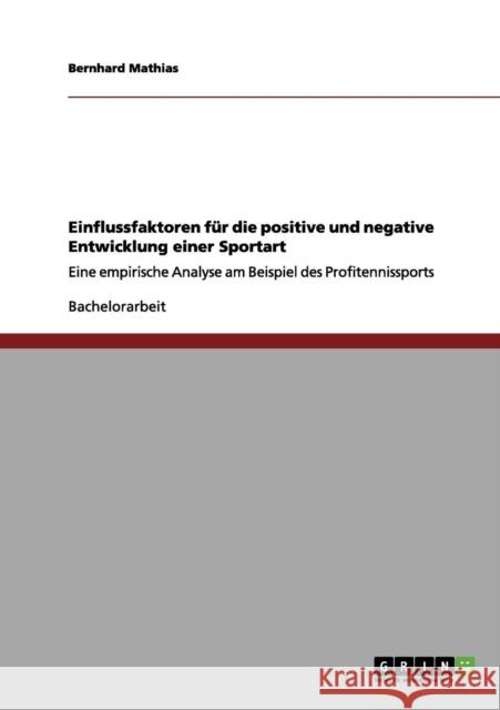 Einflussfaktoren für die positive und negative Entwicklung einer Sportart: Eine empirische Analyse am Beispiel des Profitennissports Mathias, Bernhard 9783656033134 Grin Verlag - książka