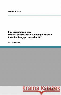 Einflusssphären von Interessenverbänden auf den politischen Entscheidungsprozess der BRD Michael Schaich 9783638811736 Grin Verlag - książka