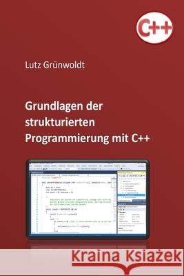 Einfuehrung in die Programmierung mit C++: Grundlagen der Programmierung und einfache Algorithmen Lutz Gruenwoldt 9781539134749 Createspace Independent Publishing Platform - książka