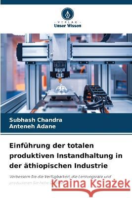 Einfuhrung der totalen produktiven Instandhaltung in der athiopischen Industrie Subhash Chandra Anteneh Adane  9786206021964 Verlag Unser Wissen - książka