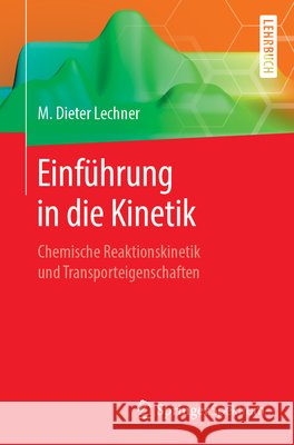 Einführung in Die Kinetik: Chemische Reaktionskinetik Und Transporteigenschaften Lechner, M. Dieter 9783662574546 Springer Spektrum - książka