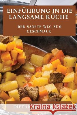 Einfuhrung in die Langsame Kuche: Der sanfte Weg zum Geschmack Dietrich Von Weber   9781835500248 Dietrich Von Weber - książka