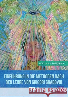 EINFÜHRUNG IN DIE METHODEN VON GRIGORI GRABOVOI - Teil 2 (GERMAN Edition) Smirnova, Svetlana 9783943110920 Jelezky Publishing Ug - książka