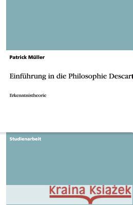 Einfuhrung in die Philosophie Descartes : Erkenntnistheorie Patrick Muller 9783640487158 Grin Verlag - książka