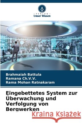 Eingebettetes System zur Überwachung und Verfolgung von Bergwerken Battula, Brahmaiah, Ch.V.V., Ramana, Ratnakaram, Rama Mohan 9786208836283 Verlag Unser Wissen - książka