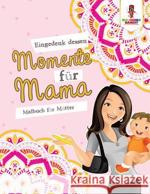 Eingedenk dessen Momente für Mama: Malbuch für Mütter Coloring Bandit 9780228211808 Coloring Bandit - książka