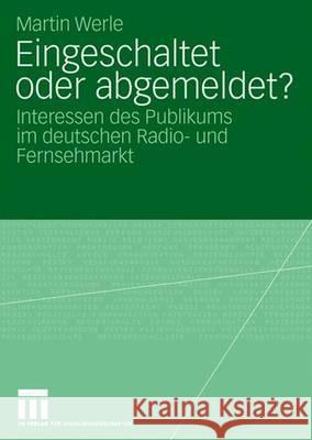 Eingeschaltet Oder Abgemeldet?: Interessen Des Publikums Im Deutschen Radio- Und Fernsehmarkt Werle, Martin 9783531157924 Vs Verlag Fur Sozialwissenschaften - książka