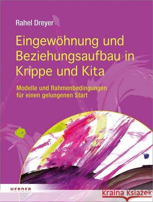 Eingewöhnung und Beziehungsaufbau in Krippe und Kita : Modelle und Rahmenbedingungen für einen gelungenen Start Dreyer, Rahel 9783451325441 Herder, Freiburg - książka