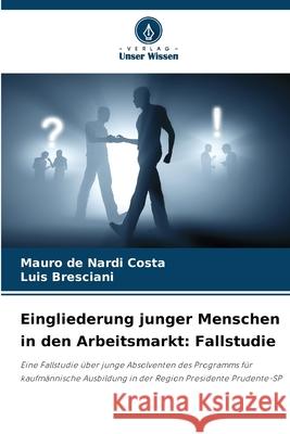 Eingliederung junger Menschen in den Arbeitsmarkt: Fallstudie de Nardi Costa, Mauro, Bresciani, Luis 9786209160820 Verlag Unser Wissen - książka