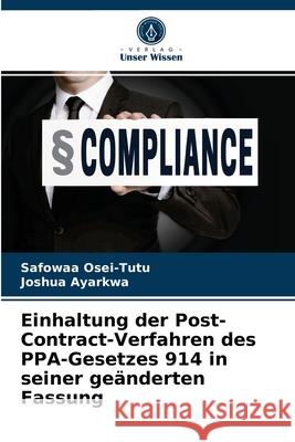 Einhaltung der Post-Contract-Verfahren des PPA-Gesetzes 914 in seiner geänderten Fassung Safowaa Osei-Tutu, Joshua Ayarkwa 9786204078328 Verlag Unser Wissen - książka