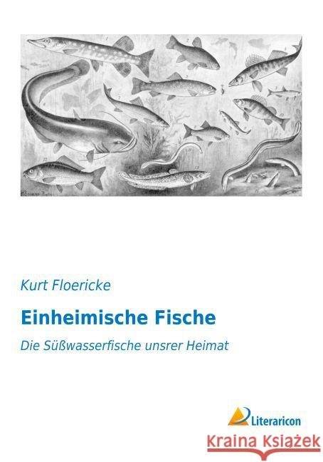 Einheimische Fische : Die Süßwasserfische unsrer Heimat Floericke, Kurt 9783959131391 Literaricon - książka