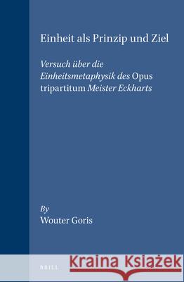 Einheit ALS Prinzip Und Ziel: Versuch Über Die Einheitsmetaphysik Des Opus Tripartitum Meister Eckharts Goris 9789004109056 Brill Academic Publishers - książka