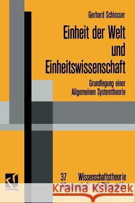 Einheit Der Welt Und Einheitswissenschaft: Grundlegung Einer Allgemeinen Systemtheorie Schlosser, Gerhard 9783322909114 Vieweg+teubner Verlag - książka