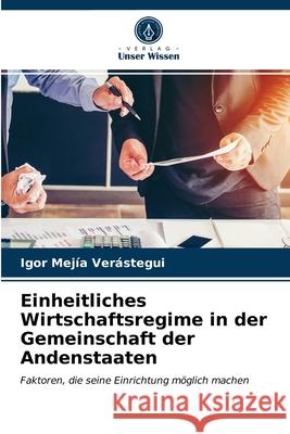 Einheitliches Wirtschaftsregime in der Gemeinschaft der Andenstaaten Igor Mejía Verástegui 9786203391114 Verlag Unser Wissen - książka