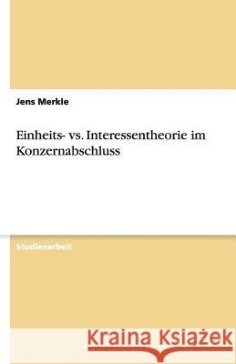 Einheits- vs. Interessentheorie im Konzernabschluss Jens Merkle 9783640500819 Grin Verlag - książka