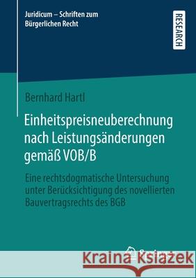 Einheitspreisneuberechnung Nach Leistungsänderungen Gemäß Vob/B: Eine Rechtsdogmatische Untersuchung Unter Berücksichtigung Des Novellierten Bauvertra Hartl, Bernhard 9783658368302 Springer - książka