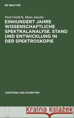 Einhundert Jahre Wissenschaftliche Spektralanalyse. Stand Und Entwicklung in Der Spektroskopie Görlich, Paul 9783112538173 de Gruyter - książka